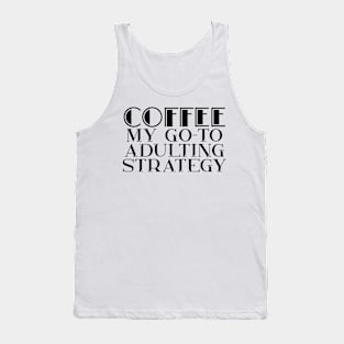 Coffee My Go-To Adulting Strategy Tank Top